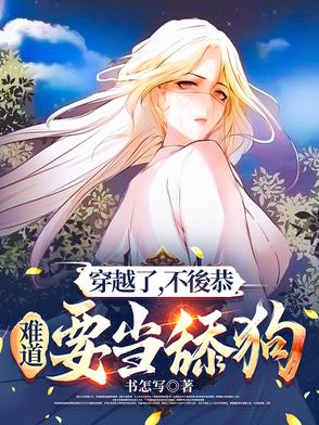 穿越了，不後恭，难道要当舔狗